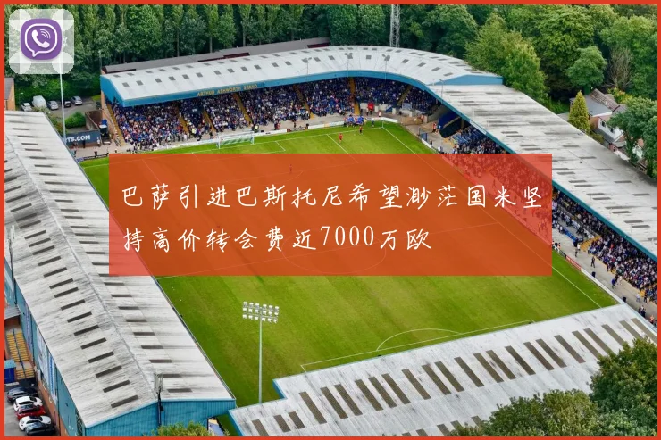 巴萨引进巴斯托尼希望渺茫国米坚持高价转会费近7000万欧